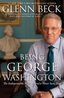 Being George Washington : the indispensable man, as you've never seen him cover image
