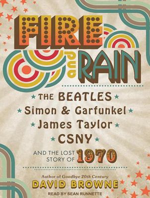 Fire and rain the Beatles, Simon and Garfunkel, James Taylor, CSNY and the lost story of 1970 cover image