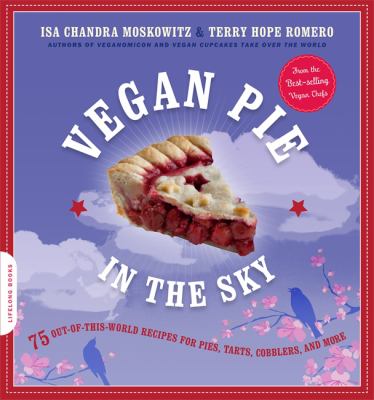 Vegan pie in the sky : 75 out-of-this-world recipes for pies, tarts, cobblers and more cover image