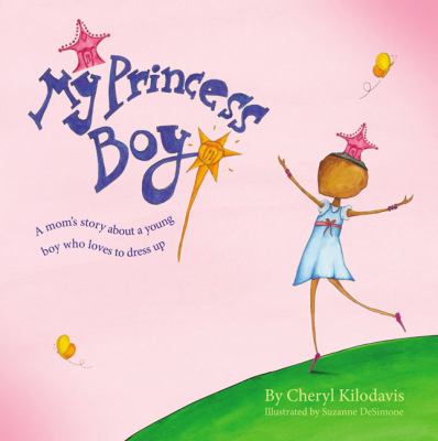 My princess boy : a mom's story about a young boy who loves to dress up cover image