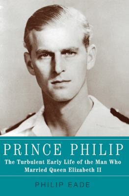 Prince Philip : the turbulent early life of the man who married Queen Elizabeth II cover image