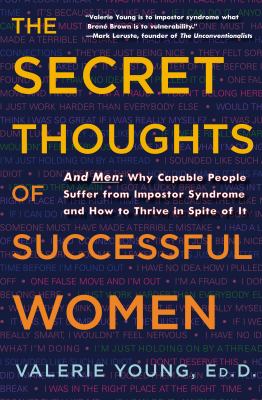 The secret thoughts of successful women : why capable people suffer from the impostor syndrome and how to thrive in spite of it cover image