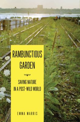 Rambunctious garden : saving nature in a post-wild world cover image