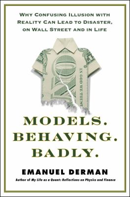 Models behaving badly : why confusing illusion with reality can lead to disaster, on Wall Street and in life cover image