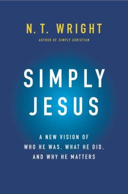 Simply Jesus : a new vision of who he was, what he did, and why he matters cover image