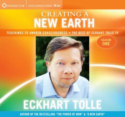 Creating a new earth [teachings to awaken consciousness : the best of Eckhart Tolle TV season one] cover image