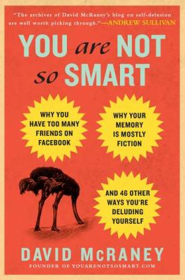 You are not so smart : why you have too many friends on Facebook, why your memory is mostly fiction, and 46 other ways you're deluding yourself cover image