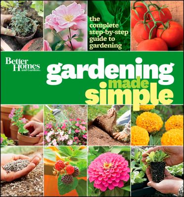 Better homes and gardens gardening made simple : the complete step-by-step guide to gardening cover image