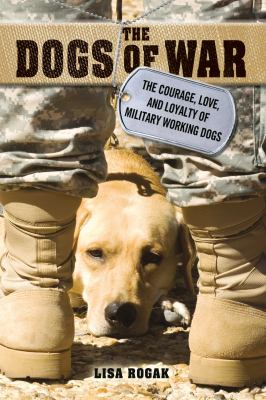 The dogs of war : the courage, love, and loyalty of military working dogs cover image