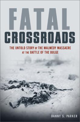 Fatal crossroads : the untold story of the Malmedy Massacre at the Battle of the Bulge cover image