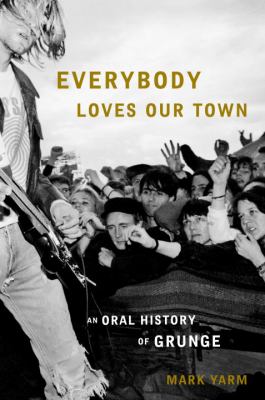 Everybody loves our town : an oral history of Grunge cover image