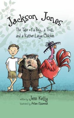 Jackson Jones : the tale of a boy, a troll, and a rather large chicken cover image