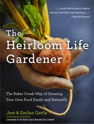 The heirloom life gardener : the Baker Creek way of growing your own food easily and naturally cover image