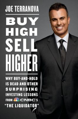 Buy high, sell higher : why buy-and-hold is dead and other investing lessons from CNBC's "The liquidator" cover image