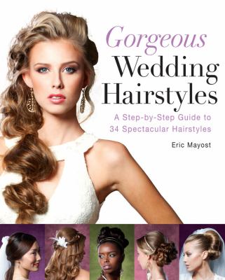 Gorgeous wedding hairstyles : a step-by-step guide to 34 stunning styles cover image