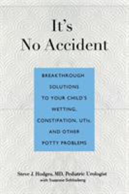 It's no accident : breakthrough solutions to your child's wetting, constipation, UTIs, and other potty problems cover image
