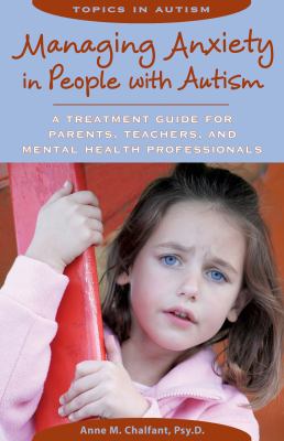 Managing anxiety in people with autism : a treatment guide for parents, teachers, and mental health professionals cover image