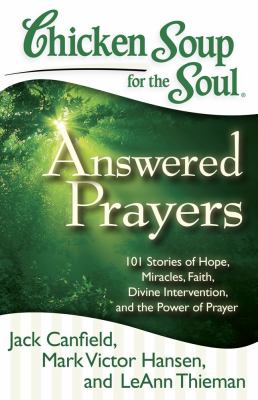 Chicken soup for the soul : answered prayers : 101 stories of hope, miracles, faith, divine intervention, and the power of prayer cover image