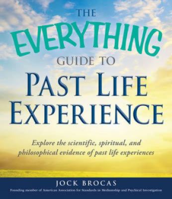 The everything guide to past life experience : explore the scientific, spiritual, and philosophical evidence of past life experiences cover image