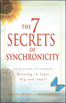 The 7 secrets of synchronicity : your guide to finding meaning in signs big and small cover image