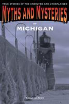 Myths and mysteries of Michigan : true stories of the unsolved and unexplained cover image