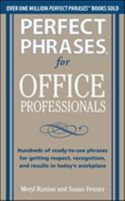 Perfect phrases for office professionals : hundreds of ready-to-use phrases for getting respect, recognition, and results in today's workplace cover image