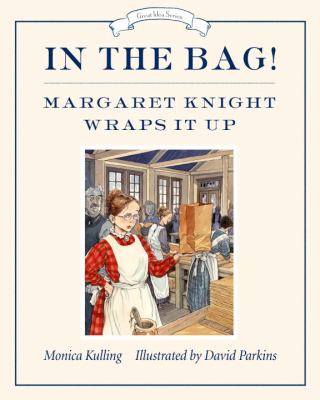 In the bag! : Margaret Knight wraps it up cover image