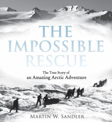 The impossible rescue : the true story of an amazing Arctic adventure cover image