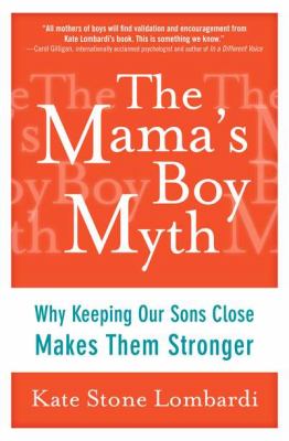 The mama's boy myth : why keeping our sons close makes them stronger cover image