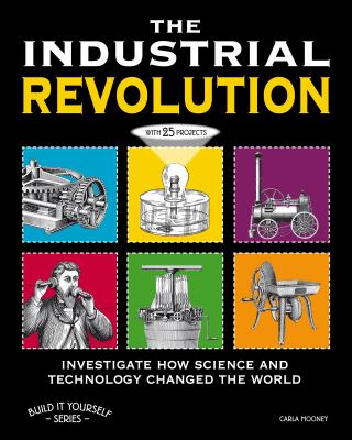 The Industrial Revolution : investigate how science and technology changed the world with 25 projects cover image