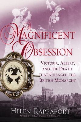 A magnificent obsession : Victoria, Albert, and the death that changed the British monarchy cover image