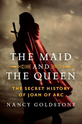 The maid and the queen : the secret history of Joan of Arc cover image