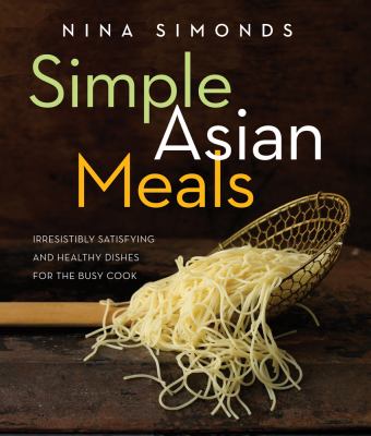 Simple Asian meals : irresistibly satisfying and healthy dishes for the busy cook cover image