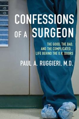 Confessions of a surgeon : the good, the bad, and the complicated-- : life behind the O.R. doors cover image