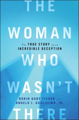 The woman who wasn't there : the true story of an incredible deception cover image