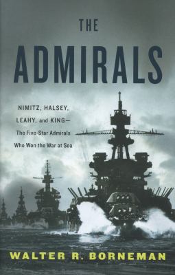 The admirals : Nimitz, Halsey, Leahy, and King--the five-star admirals who won the war at sea cover image