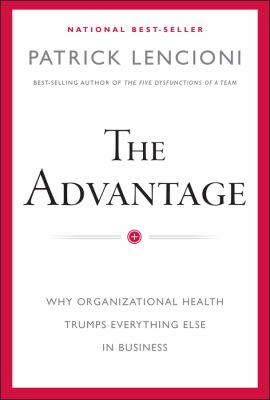 The advantage : why organizational health trumps everything else in business cover image