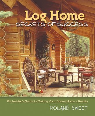 Log home secrets of success : an insider's guide to making your dream home a reality cover image