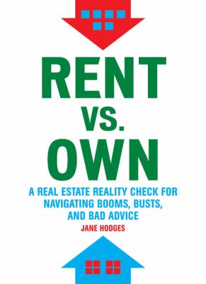 Rent vs. own : a real estate reality check for navigating booms, busts, and bad advice cover image
