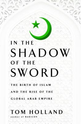 In the shadow of the sword : the birth of Islam and the rise of the global Arab empire cover image