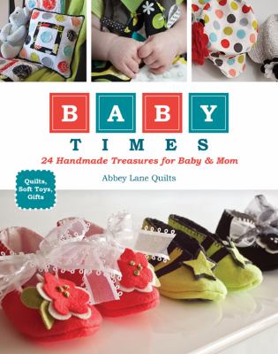Baby times : 24 handmade treasures for baby & mom : quilts, soft toys, gifts cover image