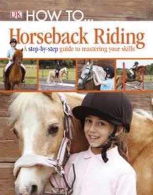Horseback riding : a step-by-step guide to the secrets of horseback riding cover image