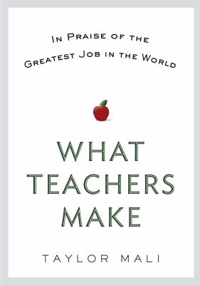 What teachers make : in praise of the greatest job in the world cover image