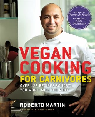 Vegan cooking for carnivores : over 125 recipes so tasty you won't miss the meat cover image