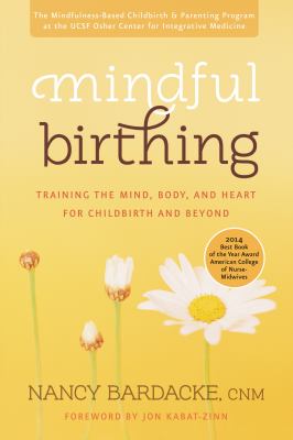 Mindful birthing : training the mind, body, and heart for childbirth and beyond cover image