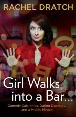 Girl walks into a bar-- : comedy calamities, dating disasters, and a midlife miracle cover image