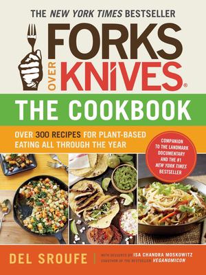 Forks over knives--the cookbook : over 300 recipes for plant-based eating all through the year cover image