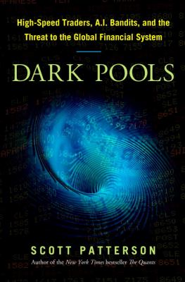 Dark pools : high-speed traders, AI bandits, and the threat to the global financial system cover image