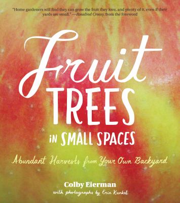 Fruit trees in small spaces : abundant harvests from your own backyard cover image