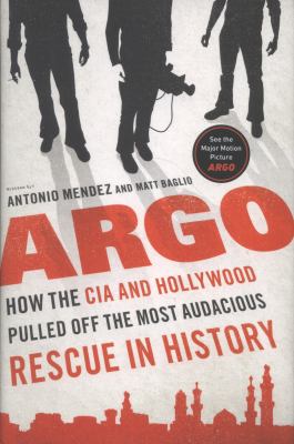 Argo : how the CIA and Hollywood pulled off the most audacious rescue in history cover image